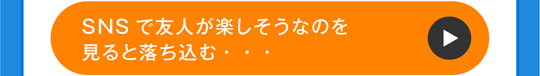 SNSで友人が楽しそうなのを見ると落ち込む・・・_btn