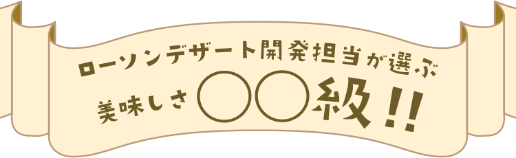 ローソンデザート開発担当が選ぶ美味しさ○○級‼