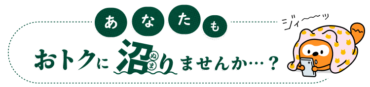あなたもおトクに沼りませんか…？