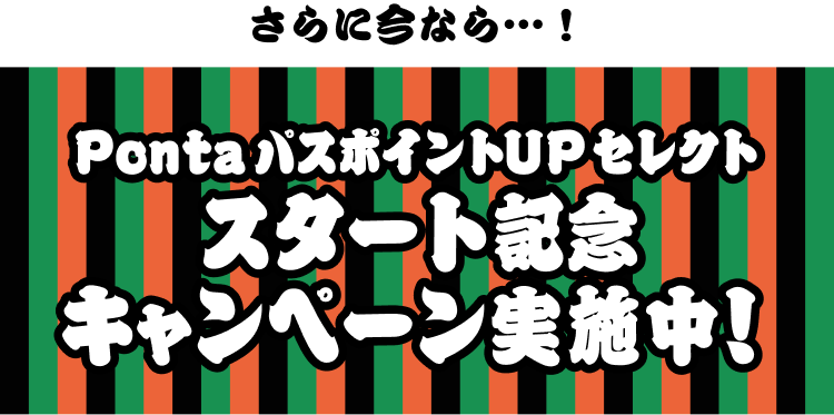 さらに今なら…！PontaパスポイントUPセレクト スタート記念キャンペーン実施中！