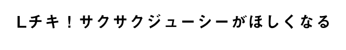回答例：「Lチキ！サクサクジューシーがほしくなる」