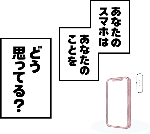 あなたのスマホはあなたのことをどう思ってる?